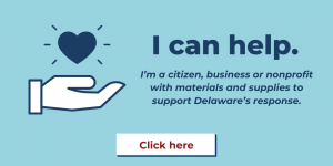 I can help. I’m a citizen, business or nonprofit with materials and supplies to support Delaware’s response. Click here